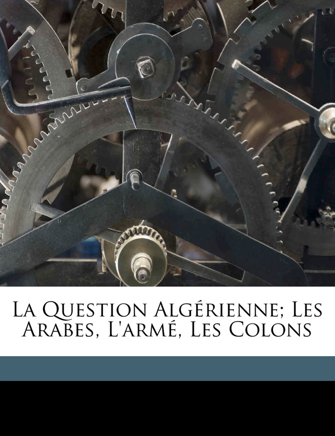 La question algérienne; les arabes, l'armé, les colons