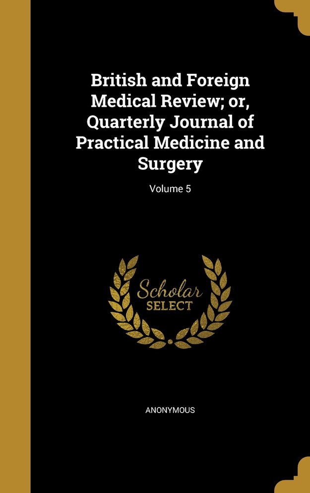 British and Foreign Medical Review; or, Quarterly Journal of Practical Medicine and Surgery; Volume 5
