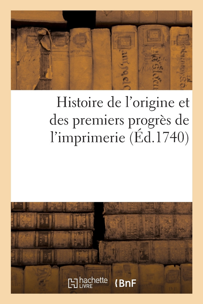 Histoire de l'origine et des premiers progrès de l'imprimerie