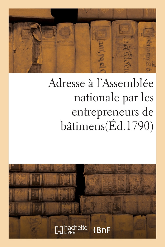 Adresse à l'Assemblée nationale par les entrepreneurs de bâtimens