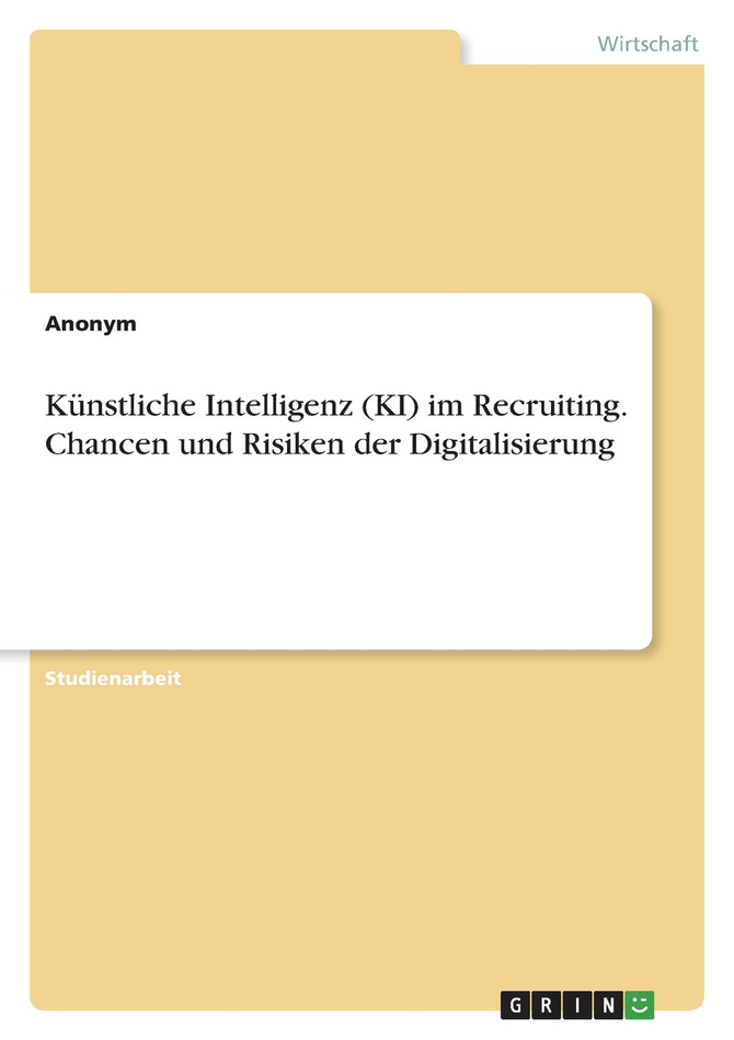 Künstliche Intelligenz (KI) im Recruiting. Chancen und Risiken der Digitalisierung