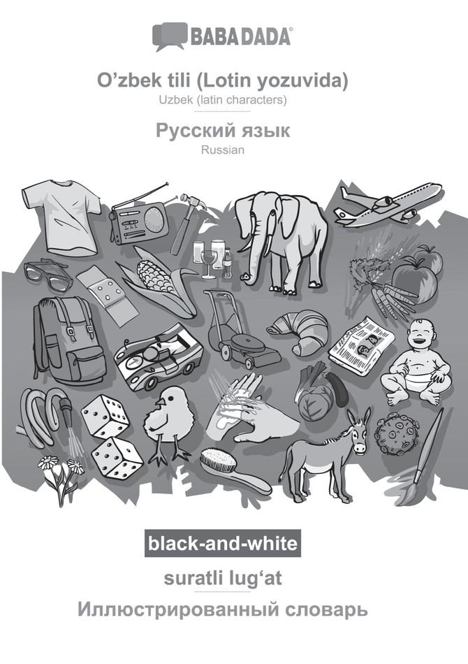 BABADADA black-and-white, O'zbek tili (Lotin yozuvida) - Russian (in cyrillic script), suratli lugʻat - visual dictionary (in cyrillic script)