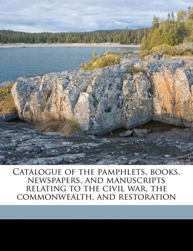 Catalogue of the pamphlets, books, newspapers, and manuscripts relating to the civil war, the commonwealth, and restoration Volume 1