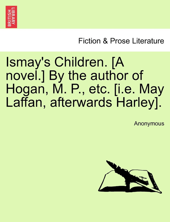 Ismay's Children. [A novel.] By the author of Hogan, M. P., etc. [i.e. May Laffan, afterwards Harley].