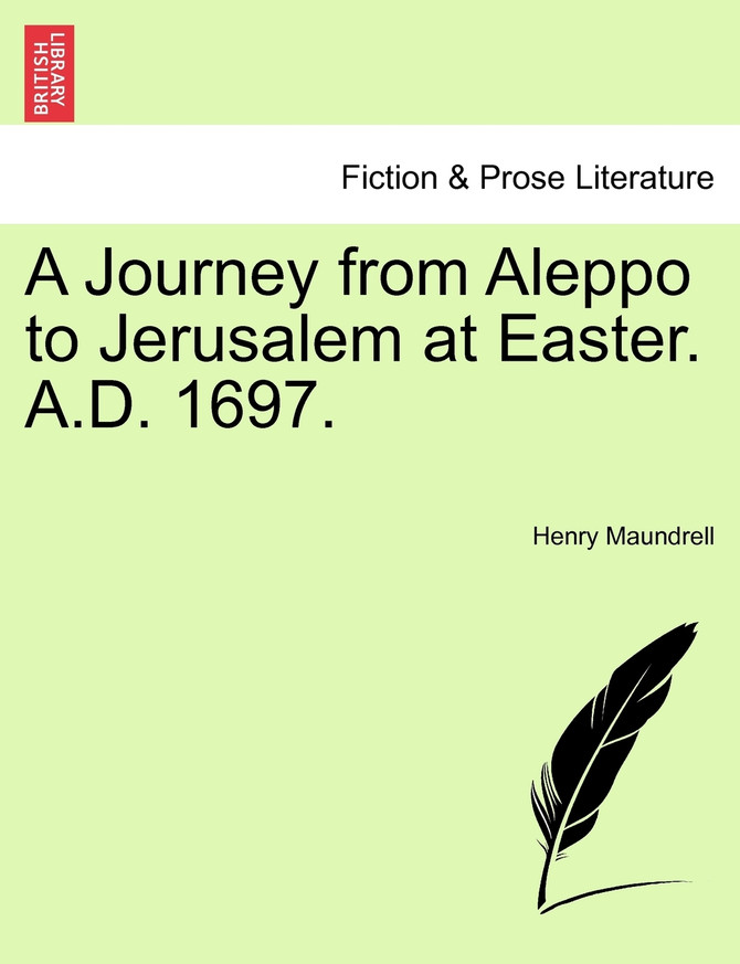 A Journey from Aleppo to Jerusalem at Easter. A.D. 1697.