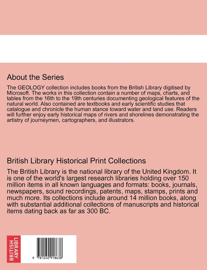The Gold Rocks of Great Britain and Ireland, and a general outline of the gold regions of the world, with a treatise on the geology of gold.