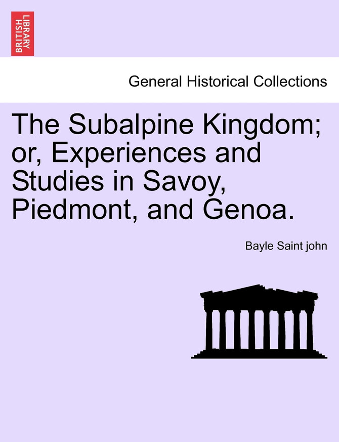 The Subalpine Kingdom; or, Experiences and Studies in Savoy, Piedmont, and Genoa. Vol. II