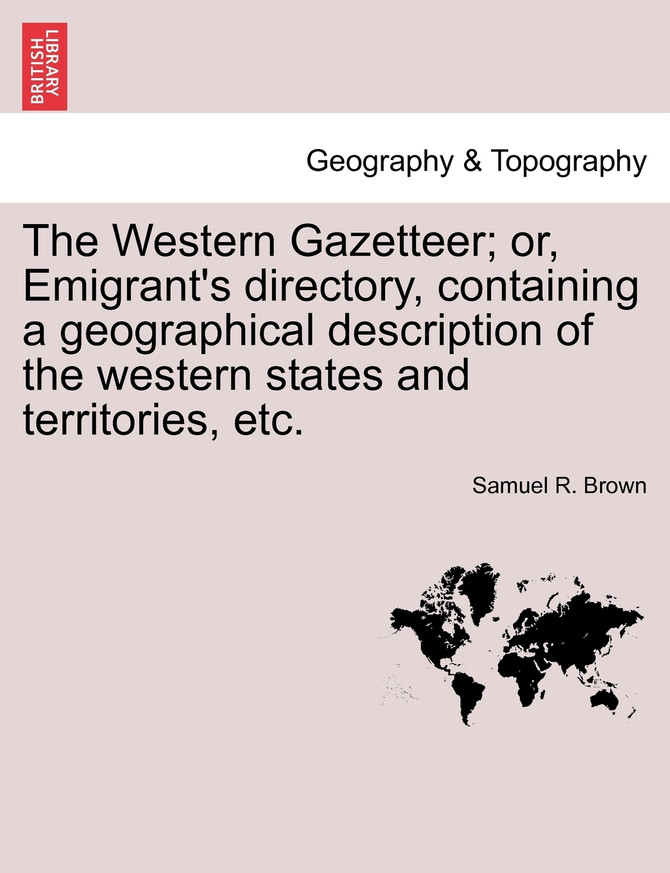 The Western Gazetteer; or, Emigrant's directory, containing a geographical description of the western states and territories, etc.