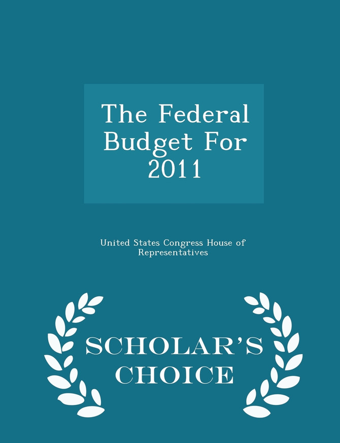 The Federal Budget For 2011 - Scholar's Choice Edition