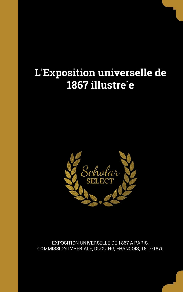 L'Exposition universelle de 1867 illustrée