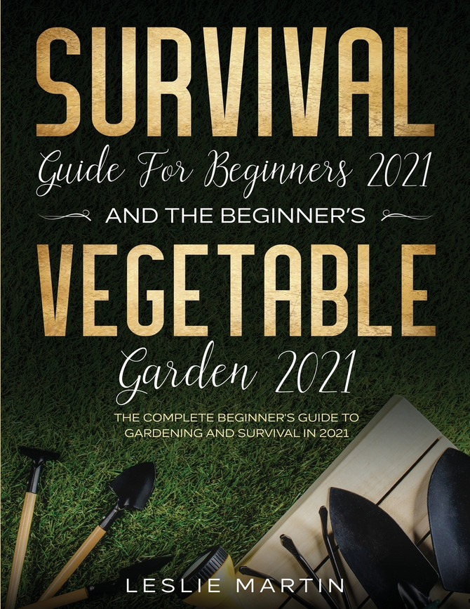Survival Guide for  Beginners 2021 And The Beginner's Vegetable Garden  2021