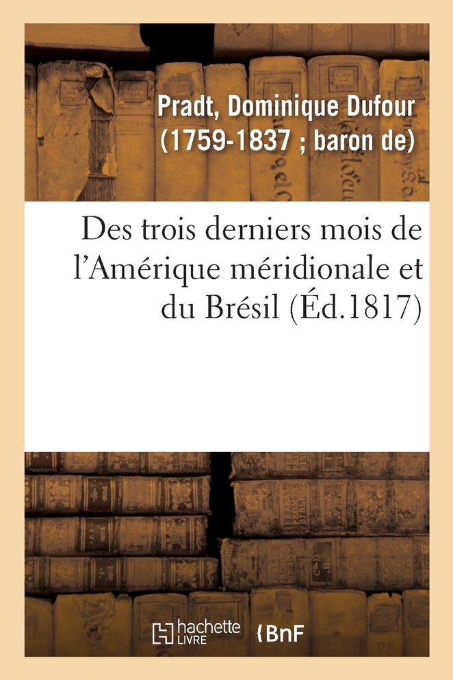 Des trois derniers mois de l'Amérique méridionale et du Brésil. 2e édition