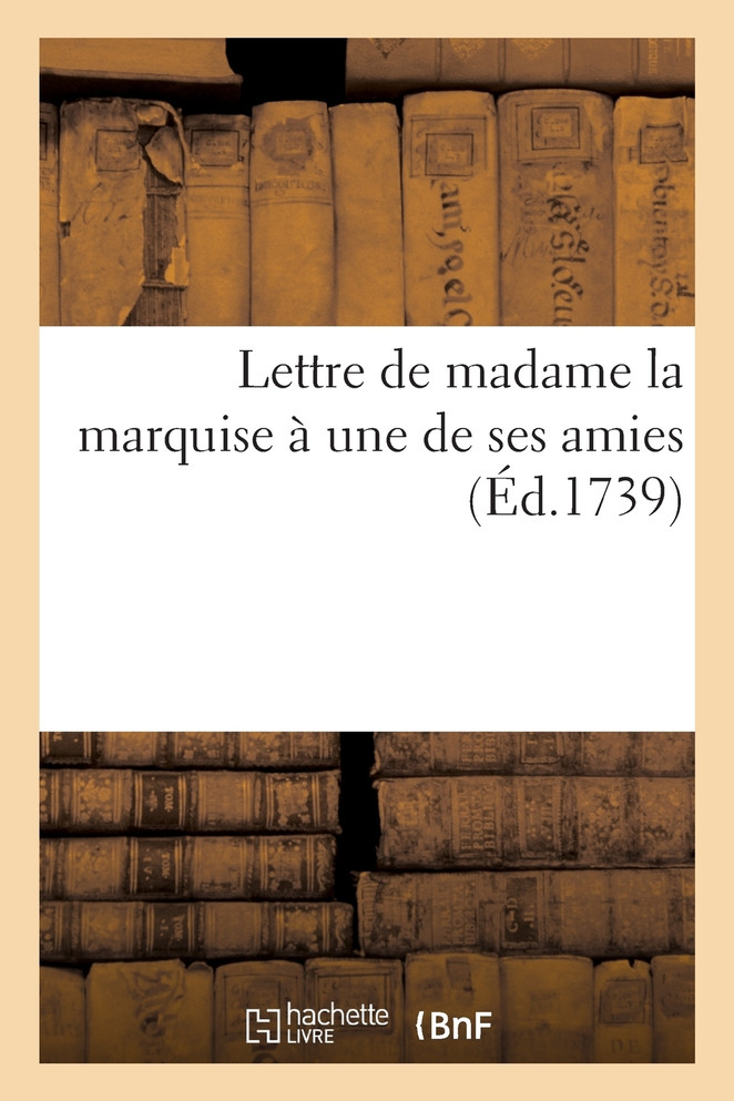 Lettre de madame la marquise à une de ses amies