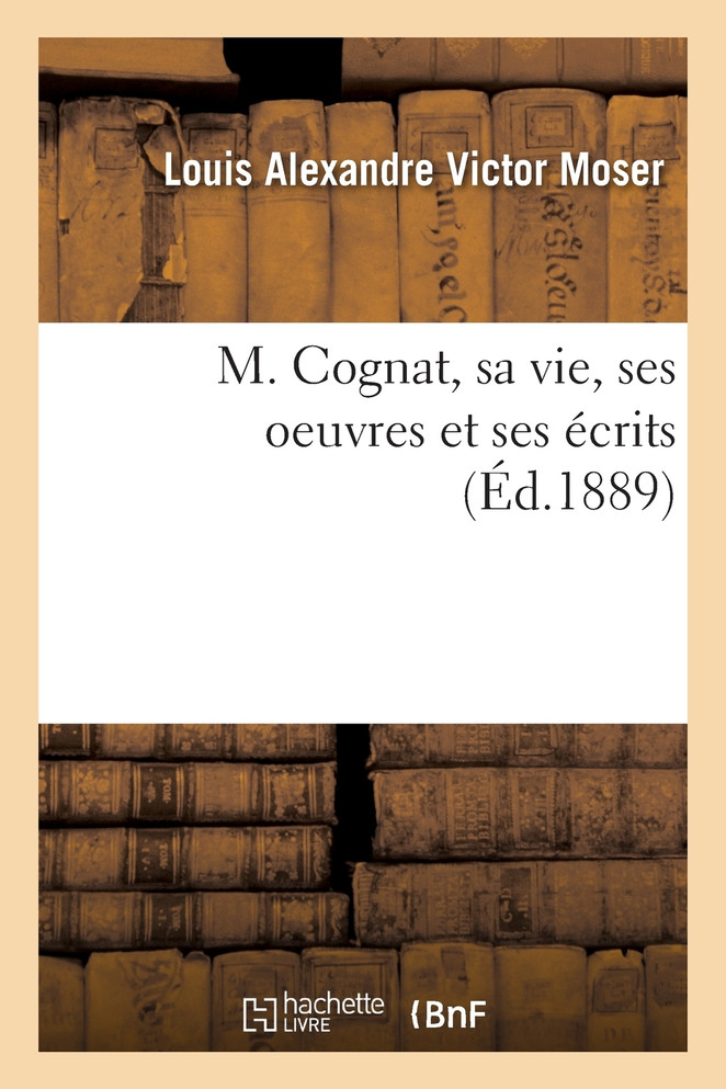 M. Cognat, sa vie, ses oeuvres et ses écrits