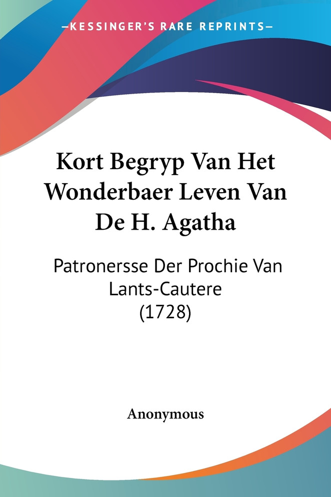 Kort Begryp Van Het Wonderbaer Leven Van De H. Agatha