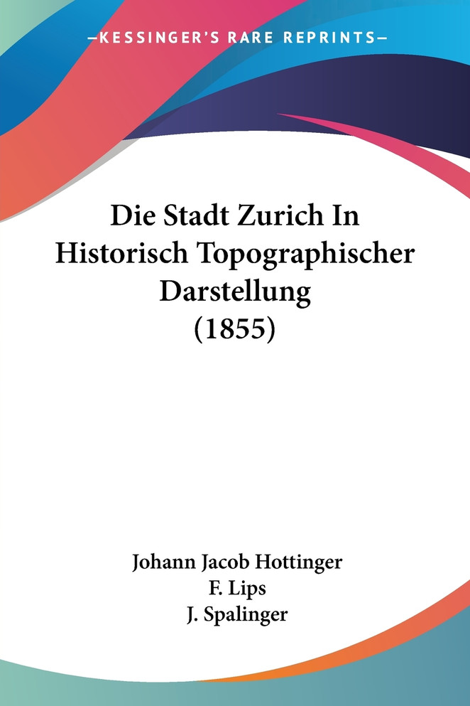 Die Stadt Zurich In Historisch Topographischer Darstellung (1855)