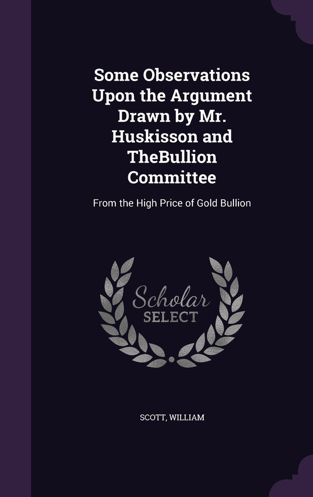 Some Observations Upon the Argument Drawn by Mr. Huskisson and TheBullion Committee