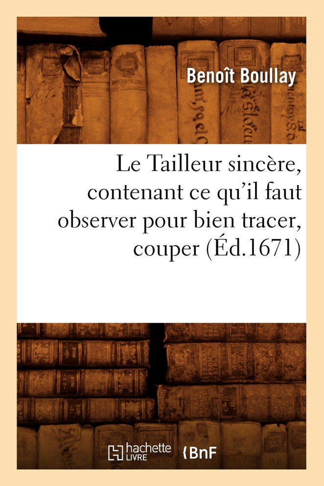 Le Tailleur sincère, contenant ce qu'il faut observer pour bien tracer, couper (Éd.1671)