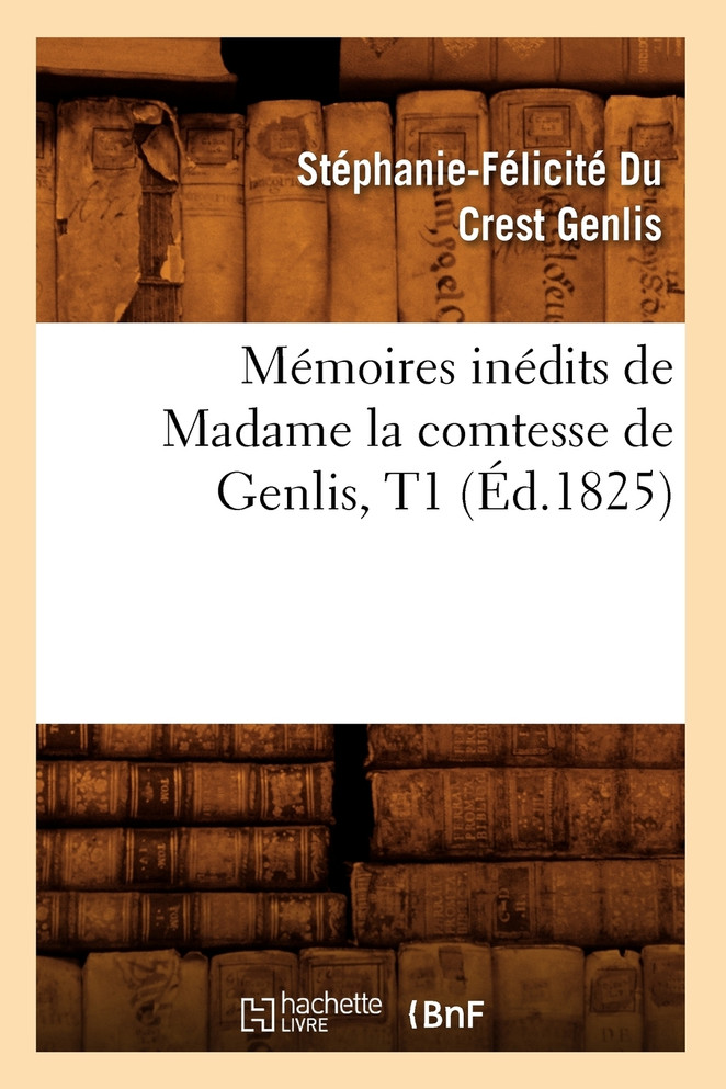 Mémoires inédits de Madame la comtesse de Genlis, T1 (Éd.1825)