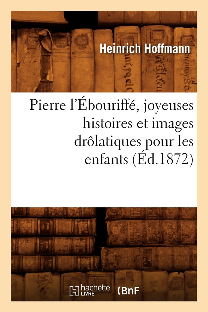 Pierre l'Ébouriffé, joyeuses histoires et images drôlatiques pour les enfants (Éd.1872)