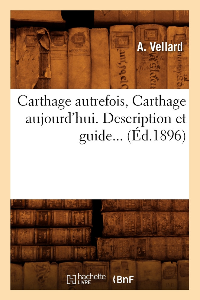 Carthage autrefois, Carthage aujourd'hui. Description et guide... (Éd.1896)
