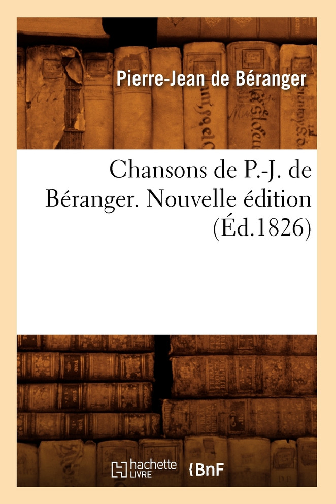 Chansons de P.-J. de Béranger. Nouvelle édition (Éd.1826)
