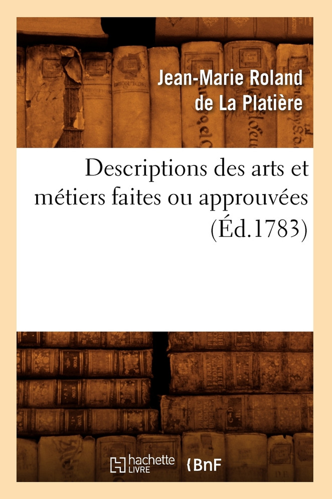 Descriptions des arts et métiers faites ou approuvées (Éd.1783)