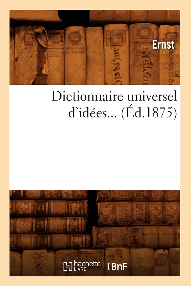 Dictionnaire universel d'idées. Tome 1 (Éd.1875)