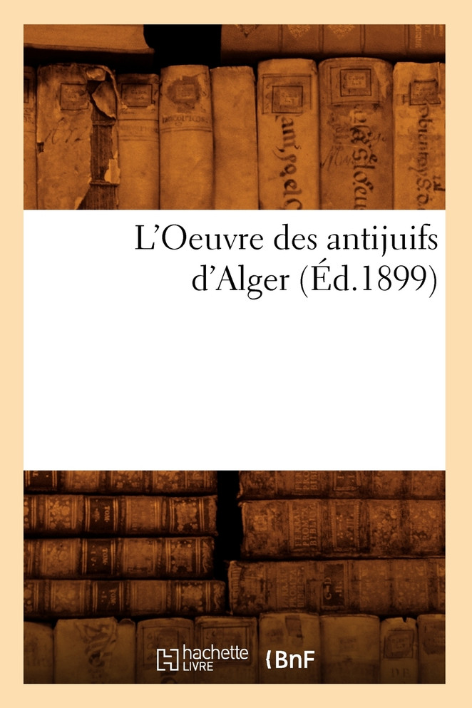 L'Oeuvre des antijuifs d'Alger (Éd.1899)