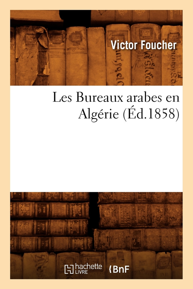 Les Bureaux arabes en Algérie, (Éd.1858)