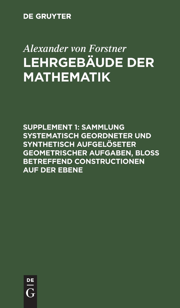 Sammlung systematisch geordneter und synthetisch aufgelöseter geometrischer Aufgaben, bloß betreffend Constructionen auf der Ebene