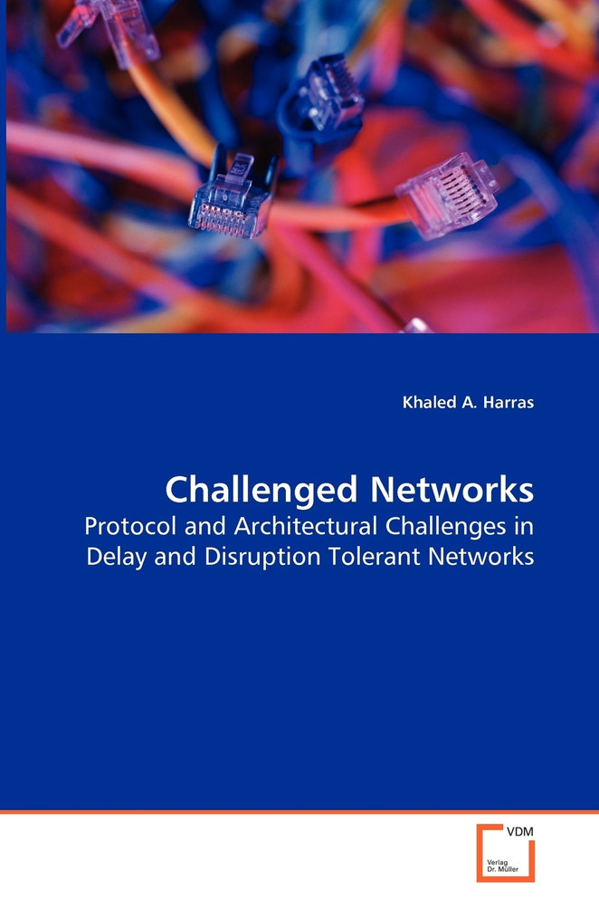 Challenged Networks - Protocol and Architectural Challenges in Delay and Disruption Tolerant Networks
