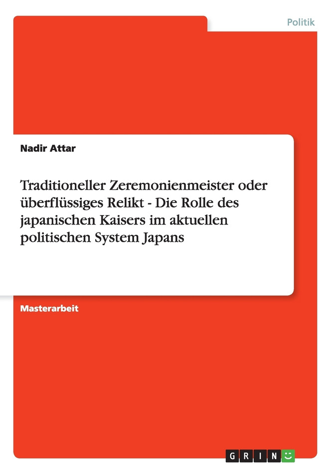 Traditioneller Zeremonienmeister oder überflüssiges Relikt - Die Rolle des japanischen Kaisers im aktuellen politischen System Japans