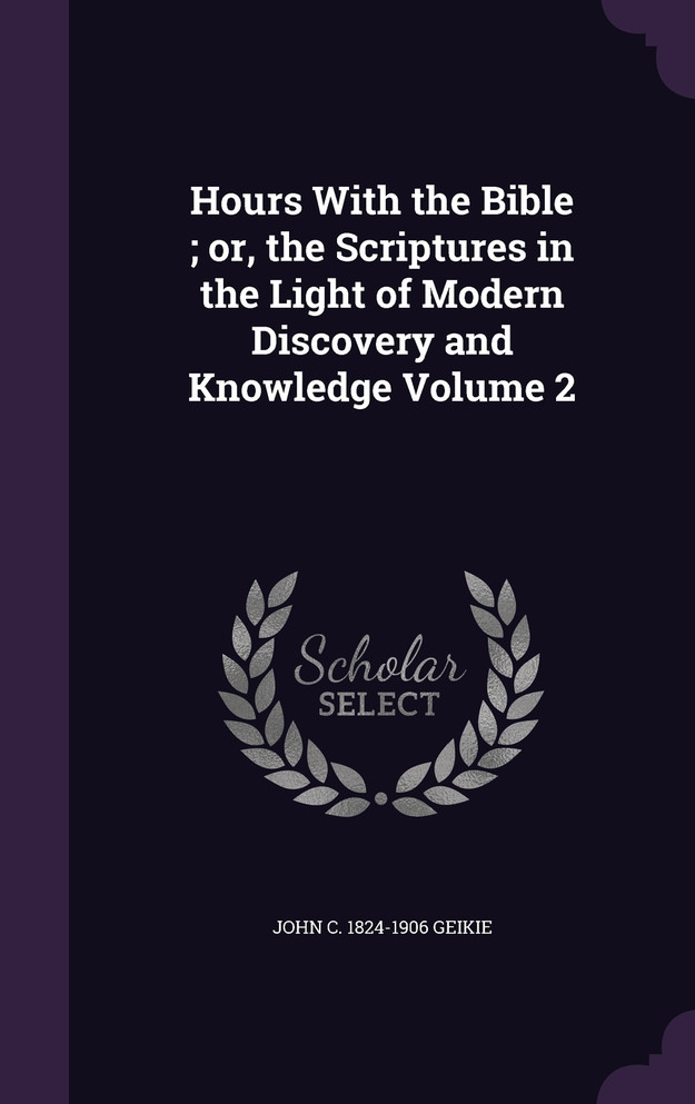 Hours With the Bible ; or, the Scriptures in the Light of Modern Discovery and Knowledge Volume 2