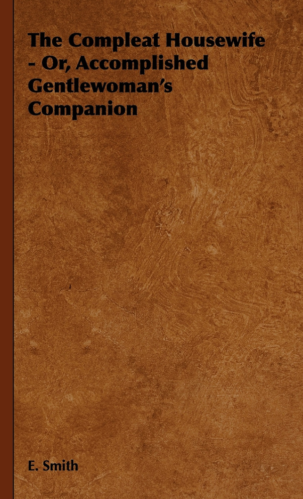 The Compleat Housewife - Or, Accomplished Gentlewoman's Companion