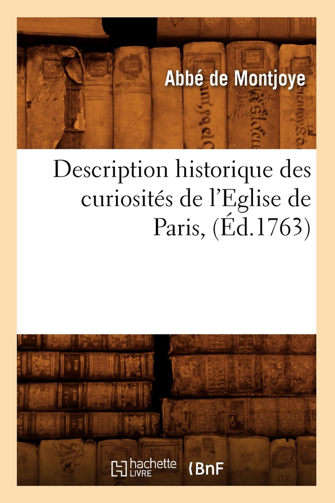 Description historique des curiosités de l'Eglise de Paris, (Éd.1763)