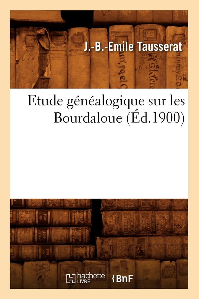 Etude généalogique sur les Bourdaloue , (Éd.1900)