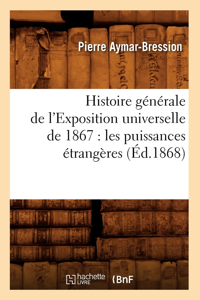 Histoire générale de l'Exposition universelle de 1867