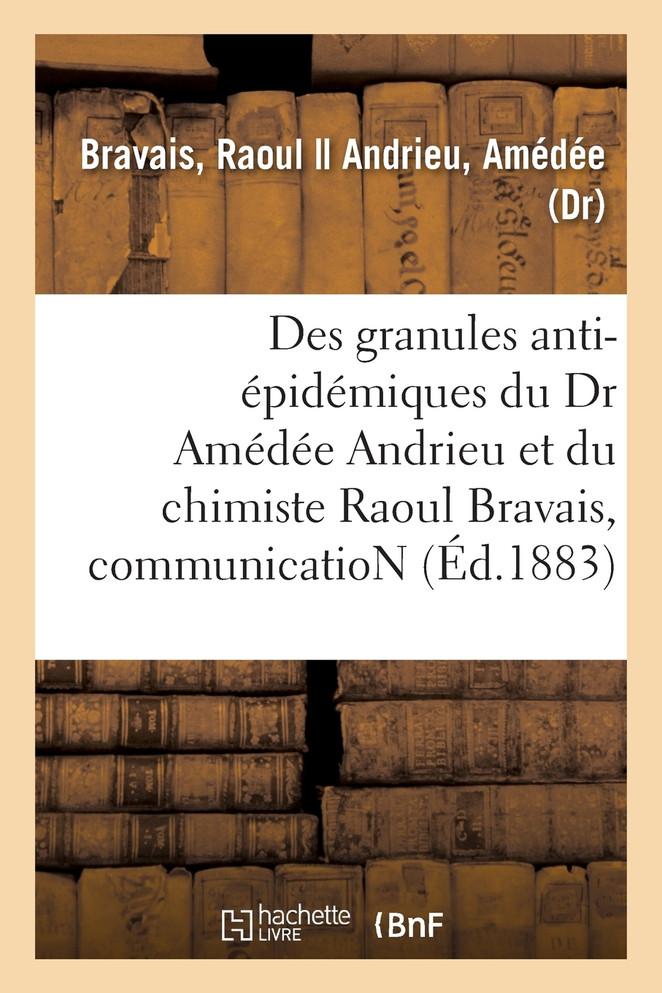 Des granules anti-épidémiques du Dr Amédée Andrieu et du chimiste Raoul Bravais, communication