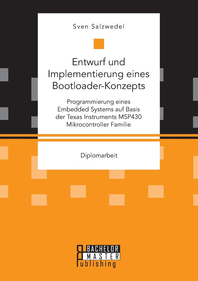 Entwurf und Implementierung eines Bootloader-Konzepts. Programmierung eines Embedded Systems auf Basis der Texas Instruments MSP430 Mikrocontroller Familie