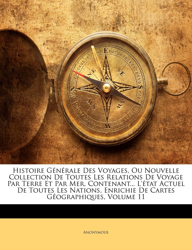 Histoire Générale Des Voyages, Ou Nouvelle Collection De Toutes Les Relations De Voyage Par Terre Et Par Mer, Contenant... L'état Actuel De Toutes Les Nations, Enrichie De Cartes Géographiques, Volume 11