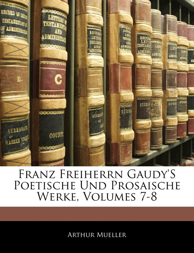 Franz Freiherrn Gaudy's Poetische Und Prosaische Werke, Volumes 7-8