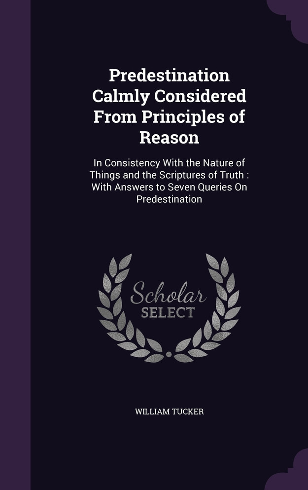 Predestination Calmly Considered From Principles of Reason
