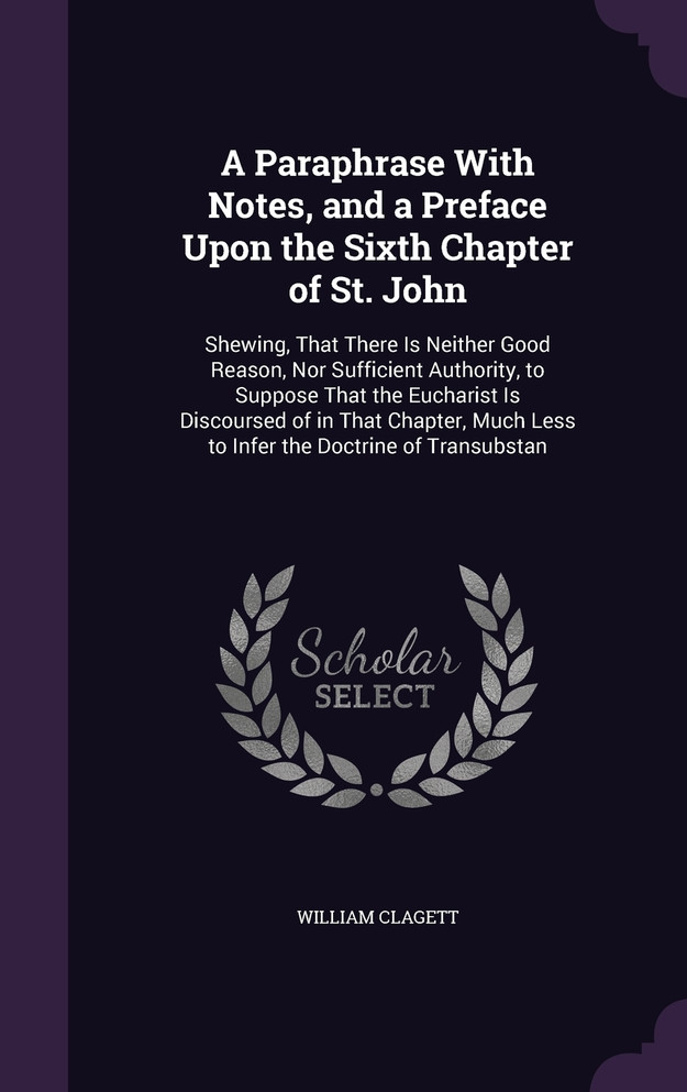 A Paraphrase With Notes, and a Preface Upon the Sixth Chapter of St. John