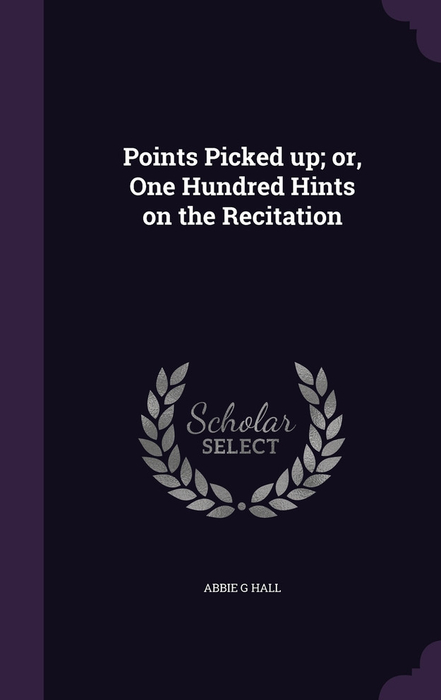 Points Picked up; or, One Hundred Hints on the Recitation