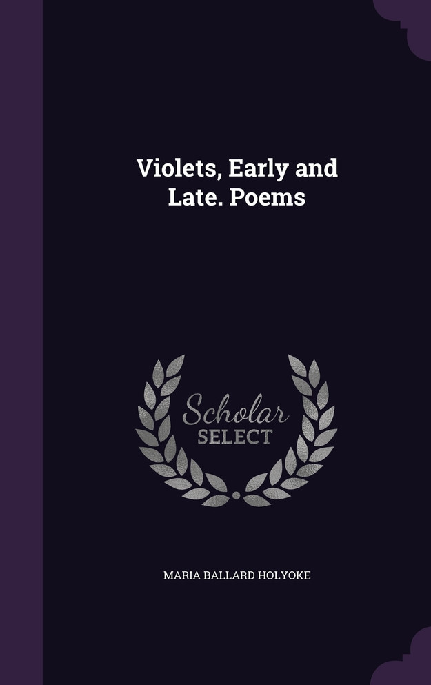 Violets, Early and Late. Poems