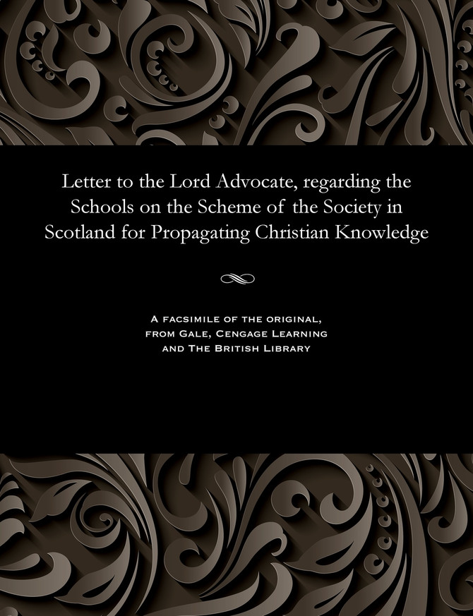 Letter to the Lord Advocate, regarding the Schools on the Scheme of the Society in Scotland for Propagating Christian Knowledge