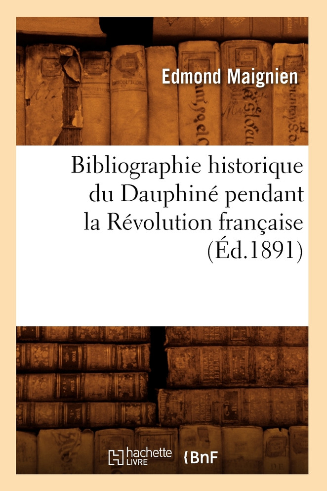 Bibliographie historique du Dauphiné pendant la Révolution française (Éd.1891)