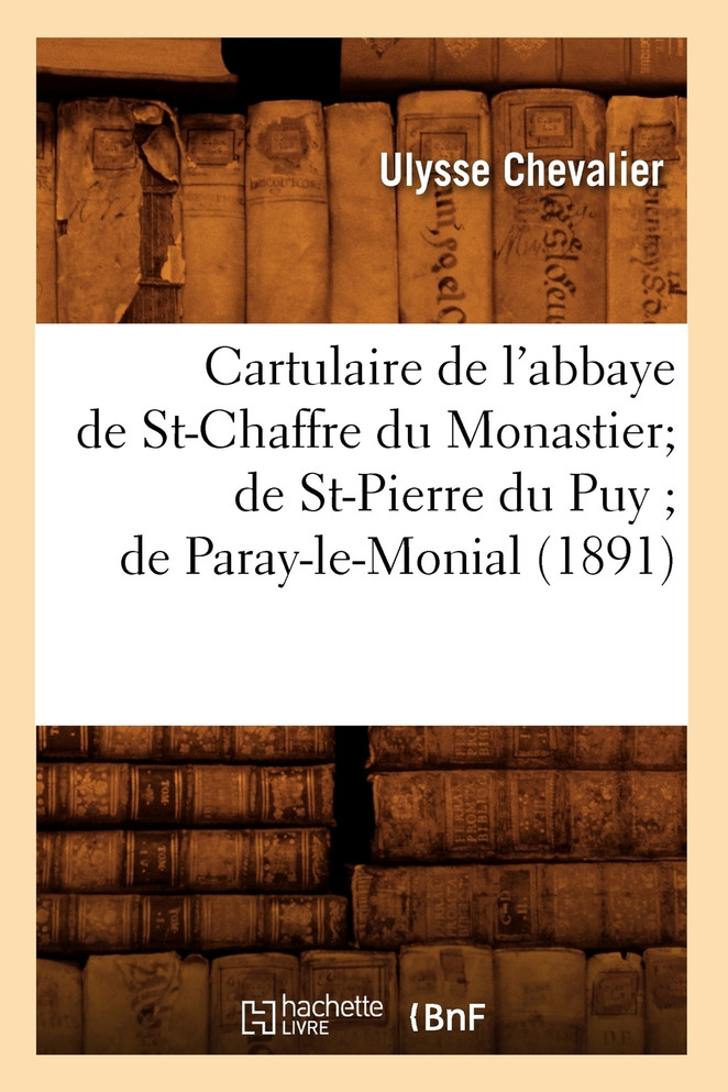 Cartulaire de l'abbaye de St-Chaffre du Monastier de St-Pierre du Puy de Paray-le-Monial (1891)