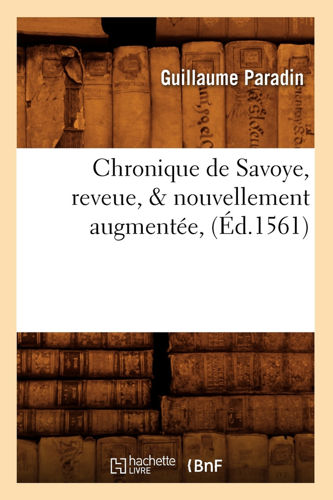 Chronique de Savoye , reveue,   nouvellement augmentée, (Éd.1561)